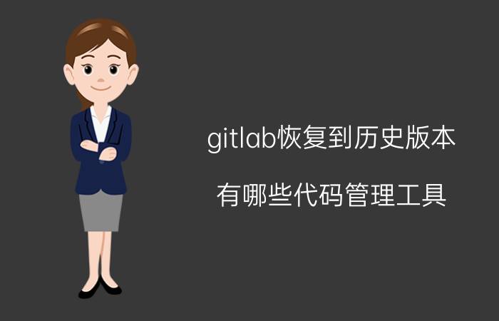 gitlab恢复到历史版本 有哪些代码管理工具？